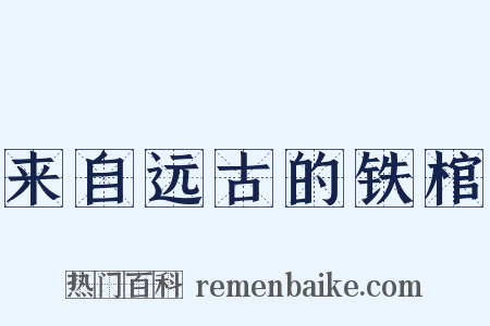 来自远古的铁棺是什么意思的图片